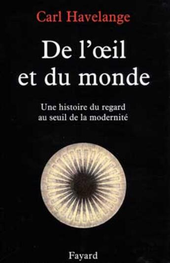 Couverture du livre « De l'oeil et du monde ; une histoire du regard au seuil de la modernité » de Carl Havelange aux éditions Fayard