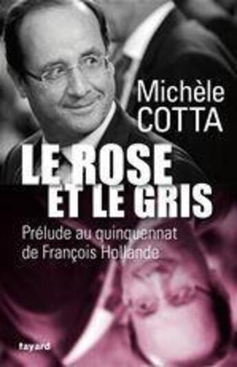 Couverture du livre « Le rose et le gris ; prélude au quinquennat de François Hollande » de Michele Cotta aux éditions Fayard