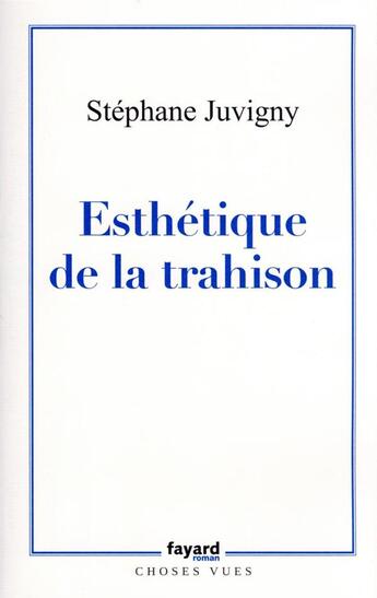 Couverture du livre « Esthétique de la trahison » de Stephane Juvigny aux éditions Fayard