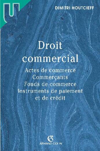 Couverture du livre « Droit commercial ; actes de commerce, commerçants, fonds de commerce, instruments de paiement et de crédit » de Dimitri Houtcieff aux éditions Armand Colin