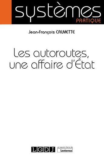 Couverture du livre « Les autoroutes, une affaire d'état (1re édition) » de Jean-Francois Calmette aux éditions Lgdj