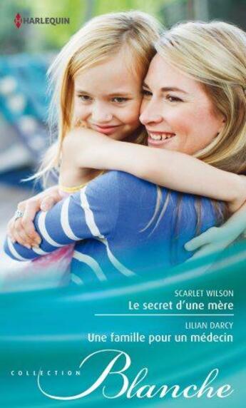 Couverture du livre « Le secret d'une mère ; une famille pour un médecin » de Scarlet Wilson et Lilian Darcy aux éditions Harlequin