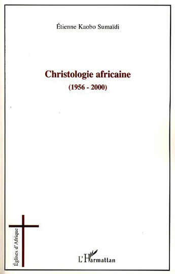 Couverture du livre « Christologie africaine (1956 - 2000) » de Etienne Kaobo Sumaidi aux éditions L'harmattan