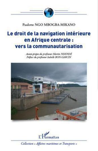 Couverture du livre « Le droit de la navigation intérieure en Afrique centrale ; vers la communautarisation » de Paulette Ngo Mbogba Mikano aux éditions L'harmattan