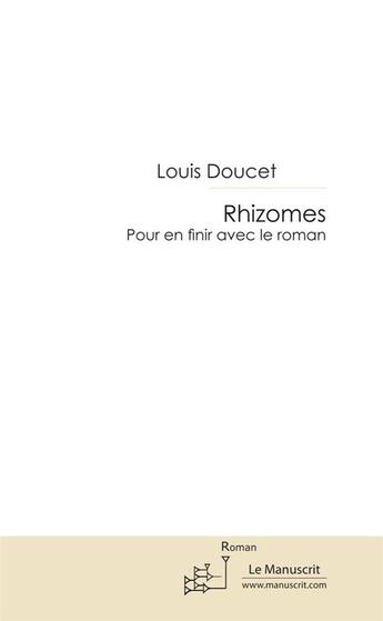 Couverture du livre « Rhizomes - pour en finir avec le roman » de Louis Doucet aux éditions Le Manuscrit