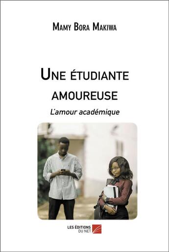 Couverture du livre « Une étudiante amoureuse : L'amour académique » de Mamy Bora Makiwa aux éditions Editions Du Net