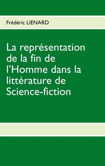 Couverture du livre « La représentation de la fin de l'homme dans la littérature de science-fiction » de Frederic Lienard aux éditions Books On Demand