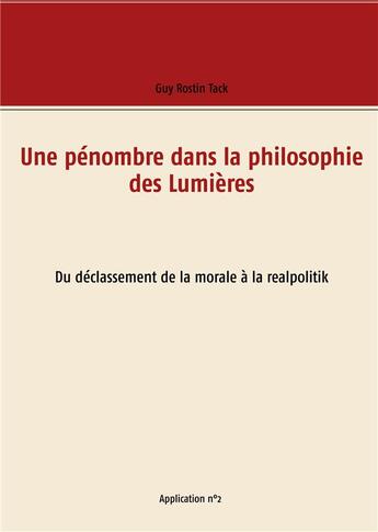 Couverture du livre « Une pénombre dans la philosophie des Lumières ; du déclassement de la morale à la real politik » de Guy Rostin Tack aux éditions Books On Demand