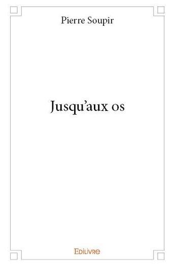 Couverture du livre « Jusqu'aux os » de Soupir Pierre aux éditions Edilivre