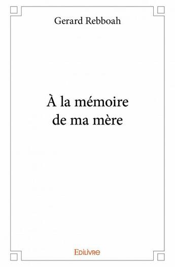 Couverture du livre « À la mémoire de ma mère » de Gerard Rebboah aux éditions Edilivre