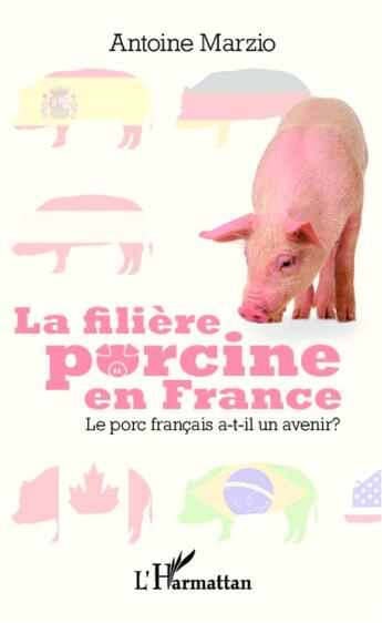 Couverture du livre « La filière porcine en France ; le porc français a-t-il un avenir ? » de Antoine Marzio aux éditions L'harmattan