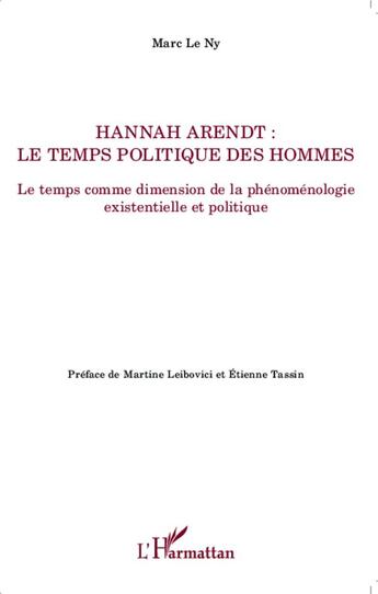 Couverture du livre « Hannah Arendt ; le temps politique des hommes ; le temps comme dimension de la phénoménologie existentielle et politique » de Marc Le Ny aux éditions L'harmattan