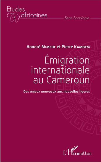 Couverture du livre « Emigration internationale au Cameroun : Des enjeux nouveaux aux nouvelles figures » de Pierre Kamdem et Honoré Mimche aux éditions L'harmattan