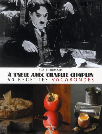 Couverture du livre « A Table Avec ; Charlie Chaplin ; 60 Recettes Vagabondes » de Claire Dixsaut aux éditions Agnes Vienot