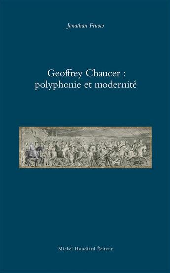 Couverture du livre « Geoffroy Chaucer : polyphonie et modernité » de Jonathan Fruoco aux éditions Michel Houdiard