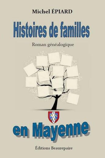 Couverture du livre « Histoires de familles en Mayenne ; roman généalogique » de Michel Epiard aux éditions Beaurepaire