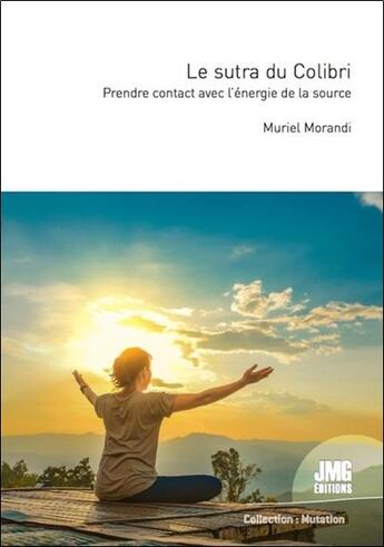 Couverture du livre « Le sutra du colibri : prendre contact avec l'énergie de la source » de Morandi Muriel aux éditions Jmg