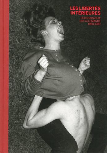 Couverture du livre « Les libertés intérieures ; photographie est-allemande, 1980-1989 » de  aux éditions Xavier Barral