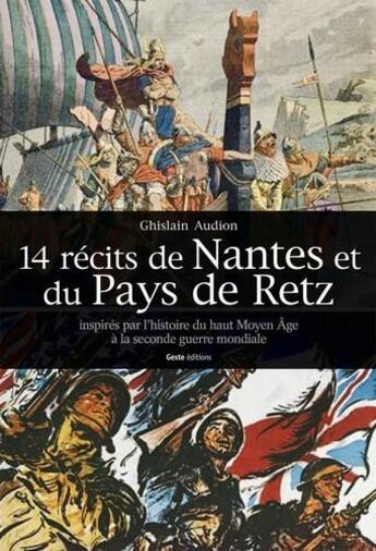 Couverture du livre « 14 récits de Nantes et du Pays de Retz ; inspirés par l'histoire du haut Moyen Age à la seconde guerre mondiale » de Ghislain Audion aux éditions Geste