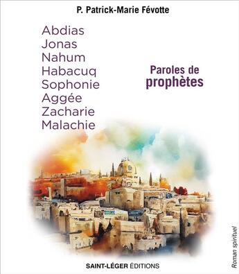 Couverture du livre « Paroles de prophètes : Abdias, Jonas, Nahum, Habacuq, Sophonie, Aggée, Zacharie, Malachie » de Patrick-Marie Fevotte aux éditions Saint-leger