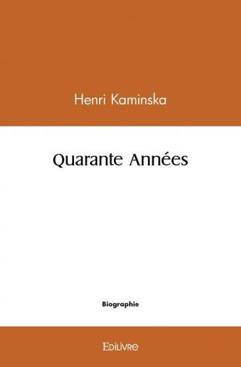 Couverture du livre « Quarante annees » de Kaminska Henri aux éditions Edilivre