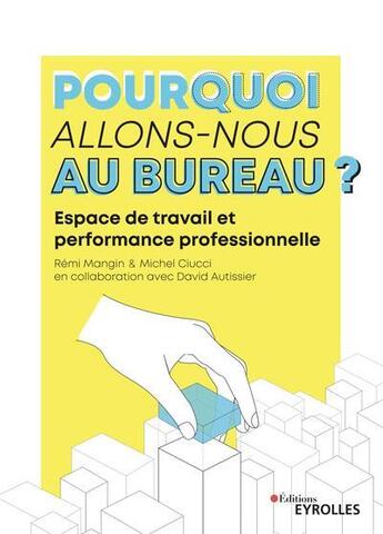 Couverture du livre « Pourquoi allons-nous au bureau ? espace de travail et performance professionnelle » de Remi Mangin et Michel Ciucci aux éditions Eyrolles