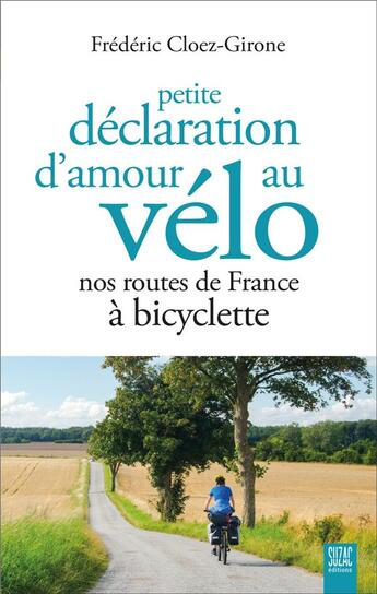 Couverture du livre « Petite déclaration d'amour au vélo : Nos routes de France à bicyclette » de Frederic Cloez-Girone aux éditions Suzac