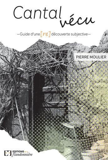 Couverture du livre « Cantal vécu : Guide d'une (re)découverte subjective » de Pierre Moulier aux éditions Flandonniere