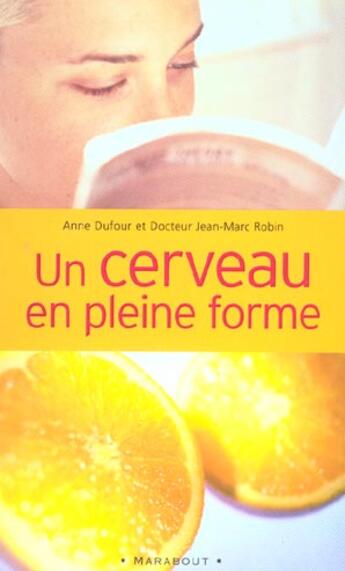 Couverture du livre « Un Cerveau En Pleine Forme ; Ameliorez Les Performances De Votre Cerveau » de Anne Dufour et Jean-Marc Robin aux éditions Marabout