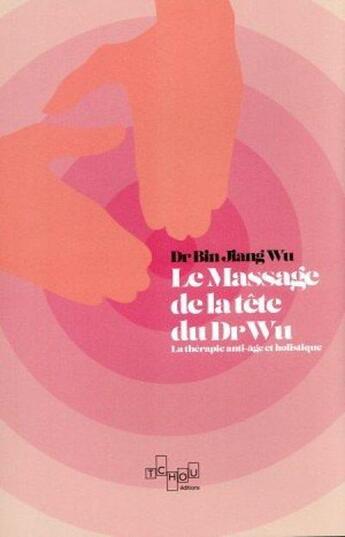 Couverture du livre « Le massage de tête du Dr Wu ; la thérapie anti-âge et holistique » de Bin Jiang Wu aux éditions Tchou