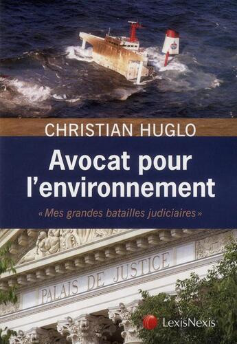 Couverture du livre « Avocat pour l'environnement ; mes grandes batailles judiciaires » de Christian Huglo aux éditions Lexisnexis