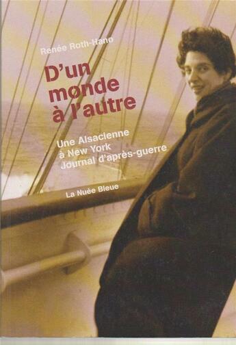 Couverture du livre « D'un monde à l'autre ; une Alsacienne à New York, journal d'après-guerre » de Renee Roth-Hano aux éditions La Nuee Bleue