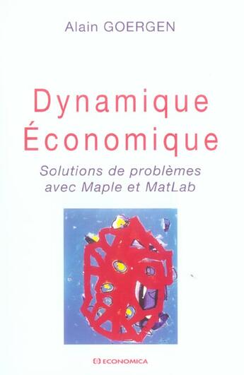 Couverture du livre « Dynamique Economique ; Solutions De Problemes Avec Maple Et Matlab » de Alain Goergen aux éditions Economica