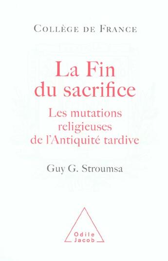 Couverture du livre « La fin du sacrifice - les mutations religieuses de l'antiquite tardive » de Stroumsa Guy G. aux éditions Odile Jacob