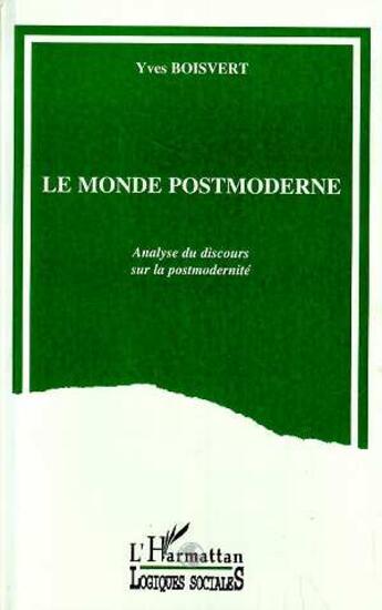 Couverture du livre « Le monde postmoderne - analyse du discours sur la postmodernite » de Yves Boisvert aux éditions L'harmattan