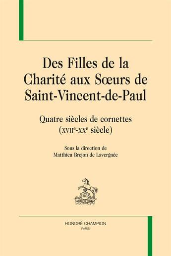 Couverture du livre « Des Filles de la Charité aux Soeurs de Saint-Vincent-de-Paul ; quatre siècles de cornettes (XVIIe-XXe siècle) » de  aux éditions Honore Champion