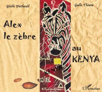 Couverture du livre « Alex le zèbre, au Kenya » de Dutheuil/Thiam aux éditions L'harmattan