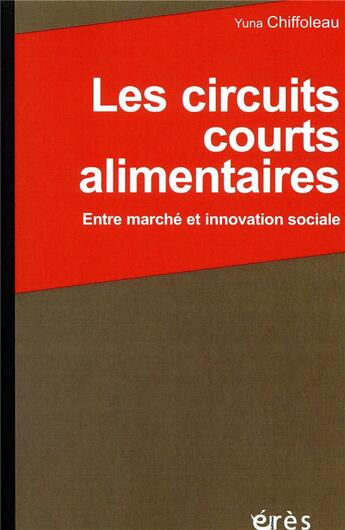 Couverture du livre « Les circuits courts alimentaires ; entre marché et innovation sociale » de Yuna Chiffoleau aux éditions Eres