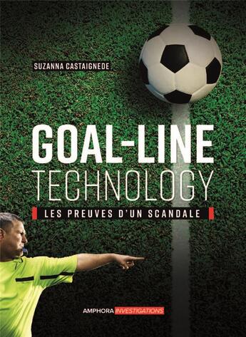 Couverture du livre « Goal-line Technology ; les preuves d'un scandale » de Suzanna Castaignede aux éditions Amphora