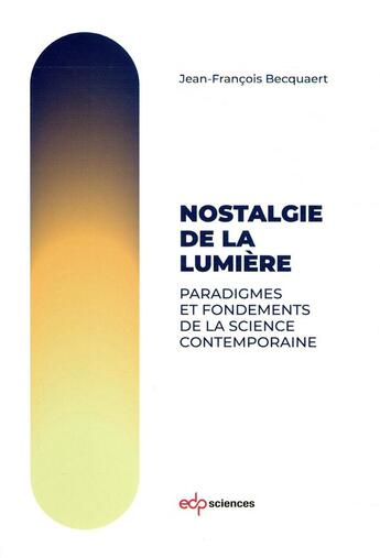 Couverture du livre « Nostalgie de la lumière ; paradigmes et fondements de la science contemporaine » de Jean-Francois Becquaert aux éditions Edp Sciences