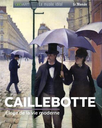 Couverture du livre « Caillebotte : éloge de la vie moderne » de Sylvie Girard-Lagorce aux éditions Geo Art Le Musee Ideal