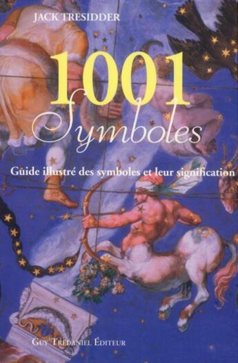 Couverture du livre « 1001 symboles ; guide illustré des symboles et leur signification » de Jack Tresidder aux éditions Guy Trédaniel