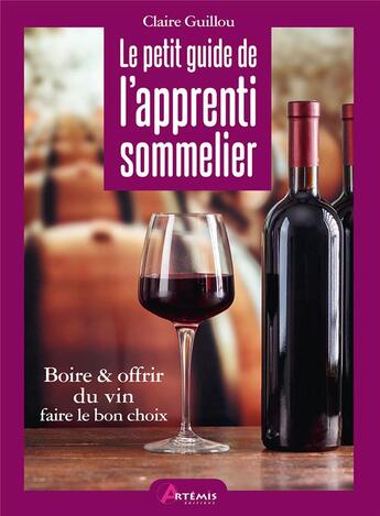 Couverture du livre « Le petit guide de l'apprenti sommelier ; boire & offrir du vin, faire le bon choix » de Claire Guillou aux éditions Artemis