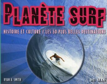 Couverture du livre « Planète surf ; histoire et culture ; les 50 plus belles destinations » de Ryan A. Smith aux éditions Du May