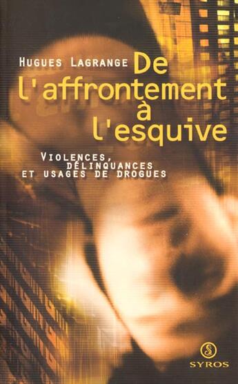 Couverture du livre « De l'affrontement a l'esquive - violences, delinquances et usages de drogues » de Hugues Lagrange aux éditions Syros