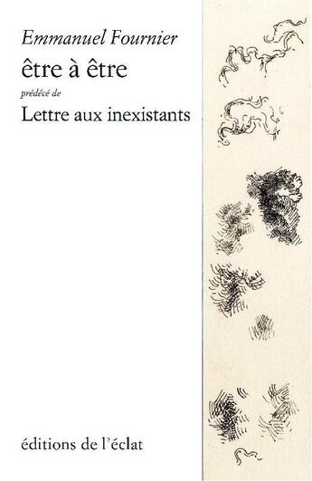 Couverture du livre « Être à être ; lettre aux inexistants » de Emmanuel Fournier aux éditions Eclat