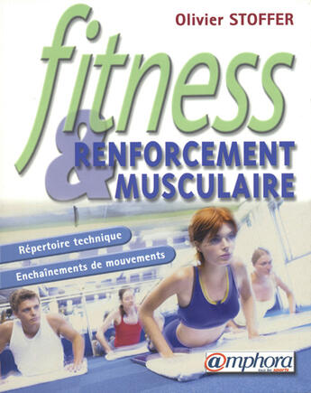 Couverture du livre « Fitness et renforcement musculaire ; répertoire technique et enchaînements de mouvements » de Olivier Stoffer aux éditions Amphora