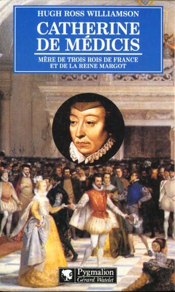 Couverture du livre « Catherine de medicis, mere de trois rois de france et la reine margot » de Ross Williamson Hugh aux éditions Pygmalion