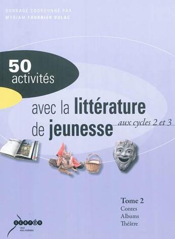 Couverture du livre « 50 activités avec la littérature de jeunesse aux cycles 2 et 3 Tome 2 ; contes, albums, théâtre » de Myriam Fournier Dulac aux éditions Crdp De Toulouse