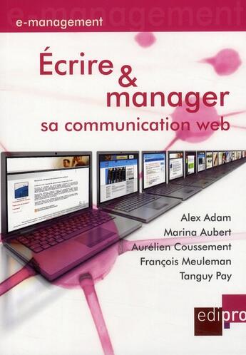 Couverture du livre « Écrire & manager sa communication web » de Francois Meuleman et Alex Adam et Marina Aubert et Aurelien Coussement et Tanguy Pay aux éditions Cci De Liege Edipro